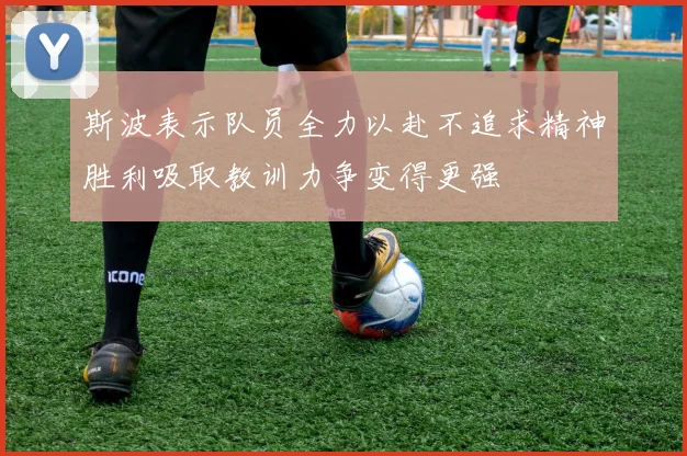 斯波表示队员全力以赴不追求精神胜利吸取教训力争变得更强