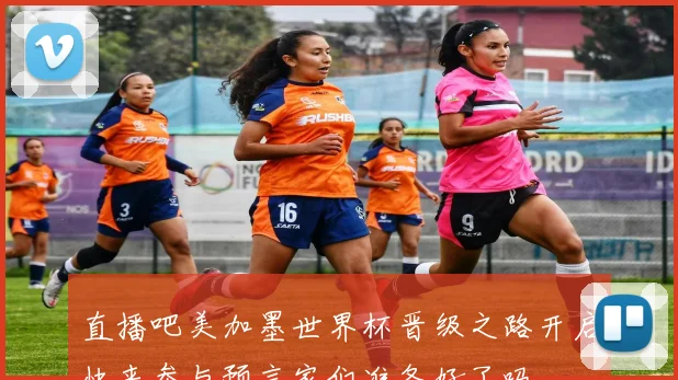 直播吧美加墨世界杯晋级之路开启快来参与预言家们准备好了吗